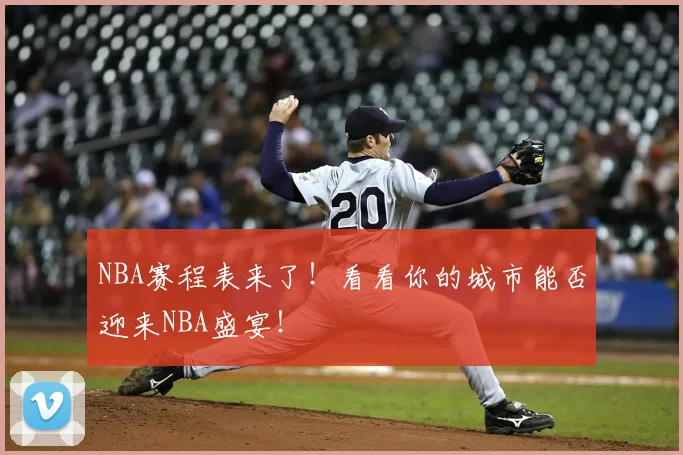 NBA赛程表来了！看看你的城市能否迎来NBA盛宴！