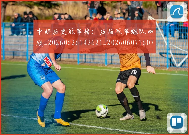 中超历史冠军榜：历届冠军球队回顾_20260526143621_20260607160727