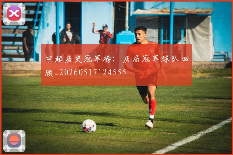 中超历史冠军榜：历届冠军球队回顾_20260517124555